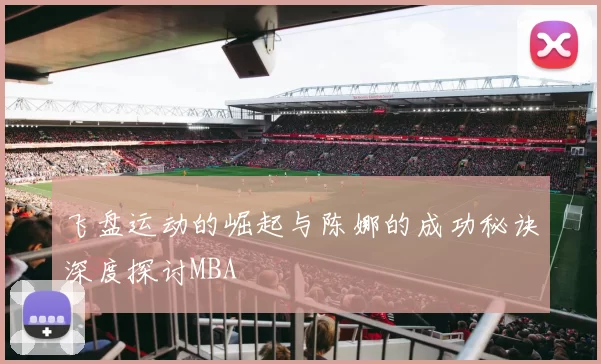 飞盘运动的崛起与陈娜的成功秘诀深度探讨MBA