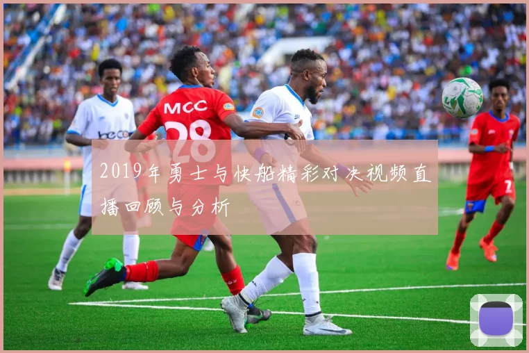 2019年勇士与快船精彩对决视频直播回顾与分析