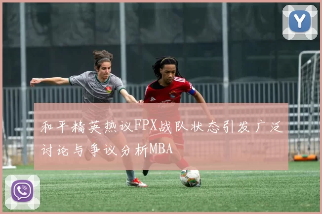 和平精英热议FPX战队状态引发广泛讨论与争议分析MBA