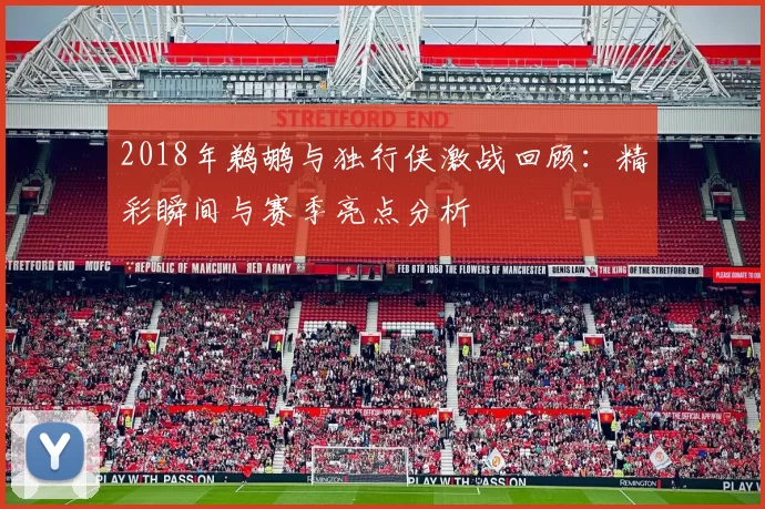 2018年鹈鹕与独行侠激战回顾：精彩瞬间与赛季亮点分析